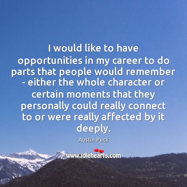 I would like to have opportunities in my career to do parts Austin Peck Picture Quote