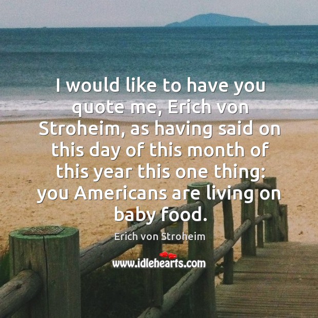 I would like to have you quote me, erich von stroheim Erich von Stroheim Picture Quote