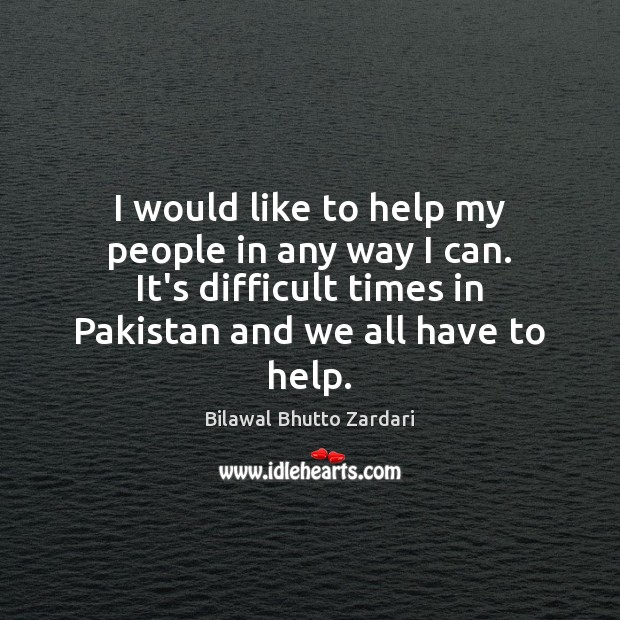 I would like to help my people in any way I can. Bilawal Bhutto Zardari Picture Quote