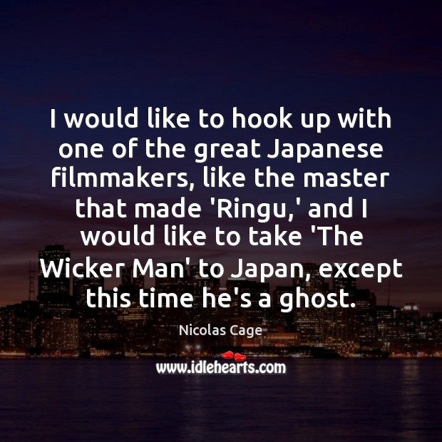 I would like to hook up with one of the great Japanese Nicolas Cage Picture Quote