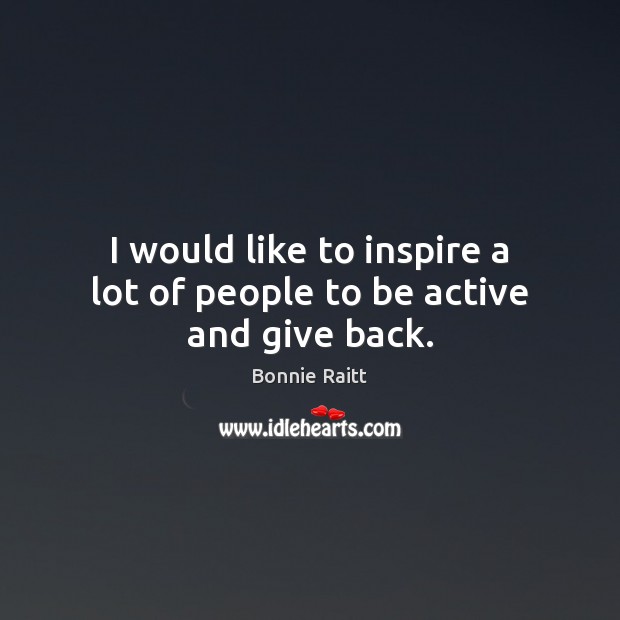 I would like to inspire a lot of people to be active and give back. Image