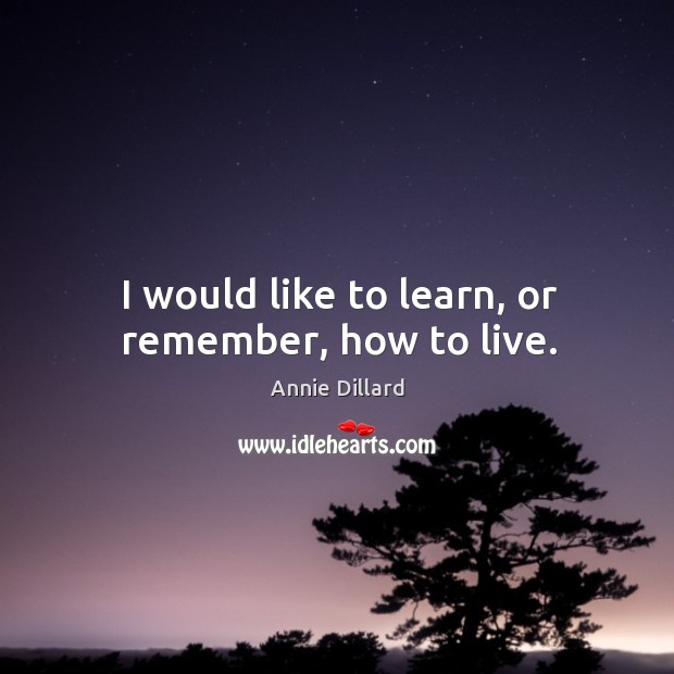 I would like to learn, or remember, how to live. Image