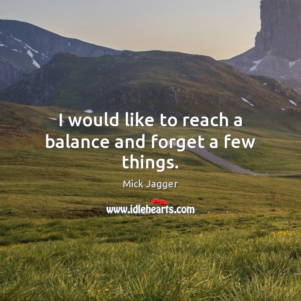 I would like to reach a balance and forget a few things. Image