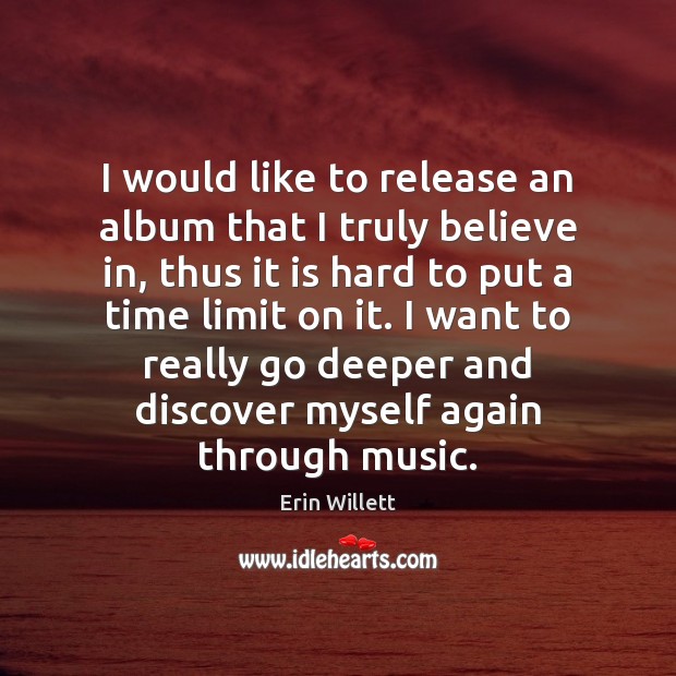 I would like to release an album that I truly believe in, Erin Willett Picture Quote