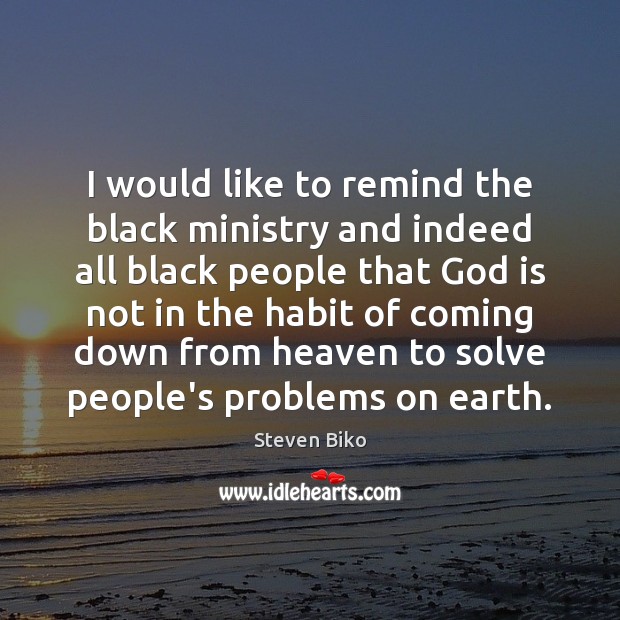 I would like to remind the black ministry and indeed all black Steven Biko Picture Quote