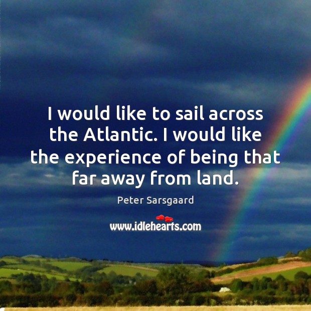 I would like to sail across the Atlantic. I would like the Peter Sarsgaard Picture Quote