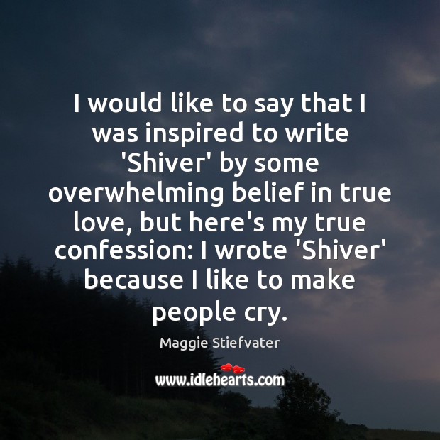 I would like to say that I was inspired to write ‘Shiver’ Maggie Stiefvater Picture Quote