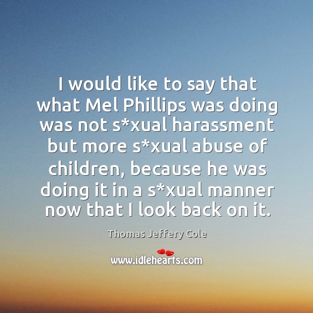 I would like to say that what mel phillips was doing was not s*xual harassment but more Image
