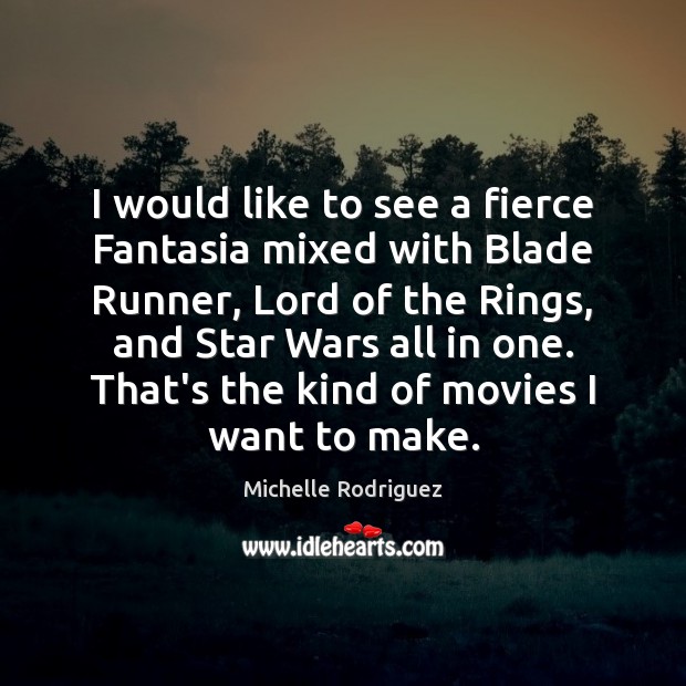I would like to see a fierce Fantasia mixed with Blade Runner, Michelle Rodriguez Picture Quote