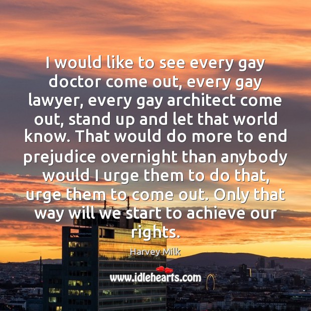 I would like to see every gay doctor come out, every gay Harvey Milk Picture Quote