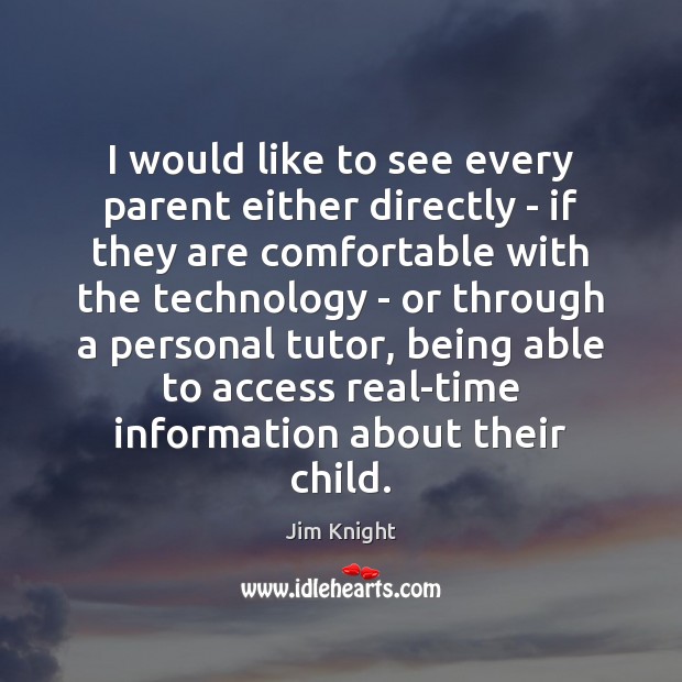 I would like to see every parent either directly – if they Jim Knight Picture Quote