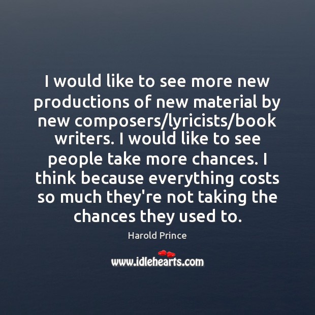 I would like to see more new productions of new material by Harold Prince Picture Quote