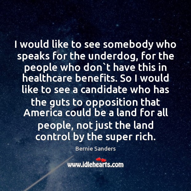 I would like to see somebody who speaks for the underdog, for Bernie Sanders Picture Quote
