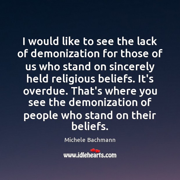I would like to see the lack of demonization for those of Michele Bachmann Picture Quote
