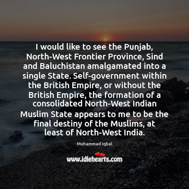 I would like to see the Punjab, North-West Frontier Province, Sind and Muhammad Iqbal Picture Quote