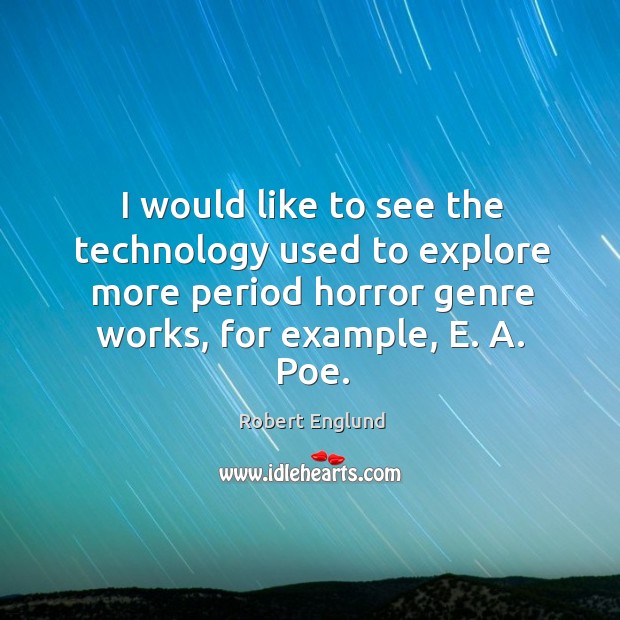 I would like to see the technology used to explore more period horror genre works, for example, e. A. Poe. Robert Englund Picture Quote