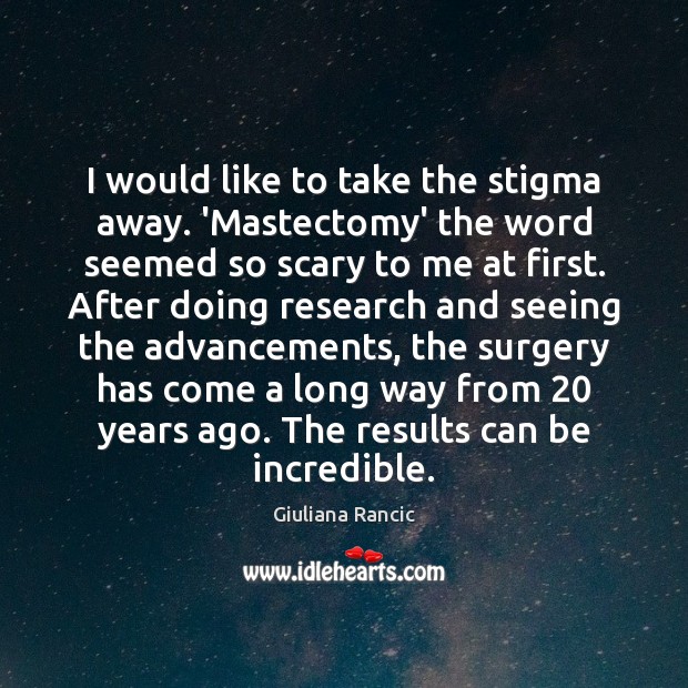 I would like to take the stigma away. ‘Mastectomy’ the word seemed Giuliana Rancic Picture Quote