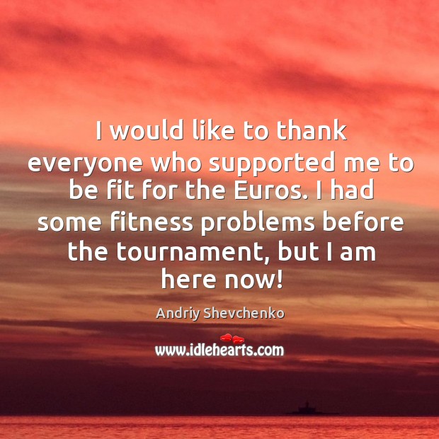 I would like to thank everyone who supported me to be fit for the euros. Fitness Quotes Image