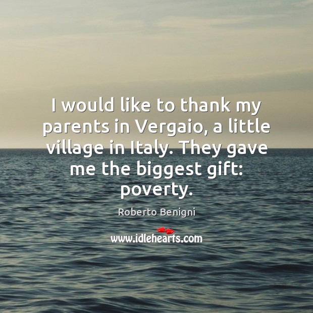 I would like to thank my parents in Vergaio, a little village Roberto Benigni Picture Quote