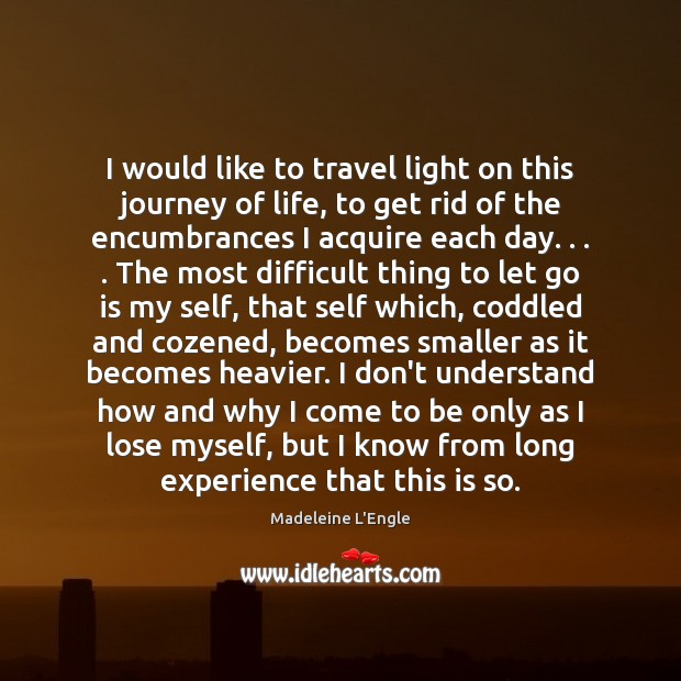 I would like to travel light on this journey of life, to Madeleine L’Engle Picture Quote