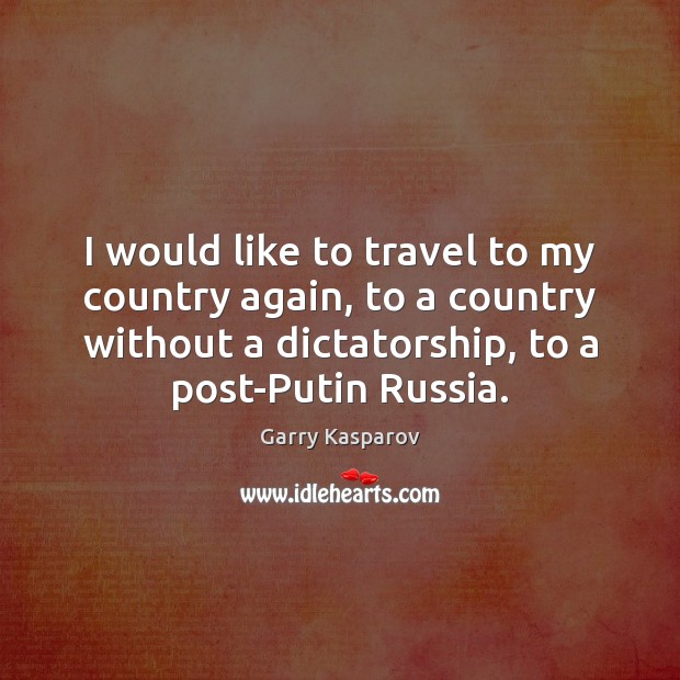I would like to travel to my country again, to a country Garry Kasparov Picture Quote