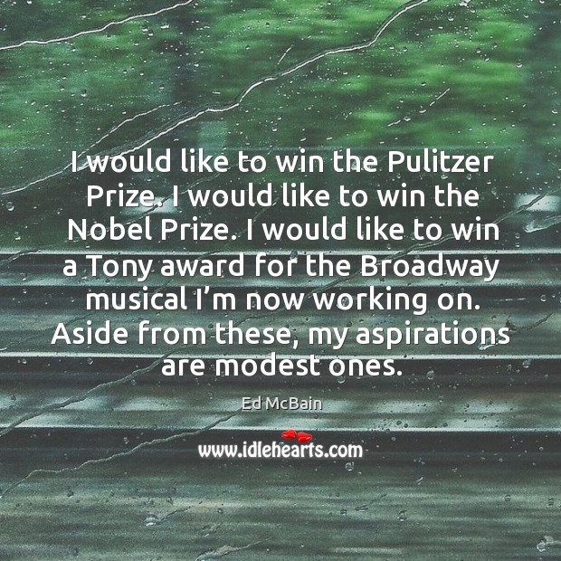 I would like to win the pulitzer prize. I would like to win the nobel prize. Ed McBain Picture Quote