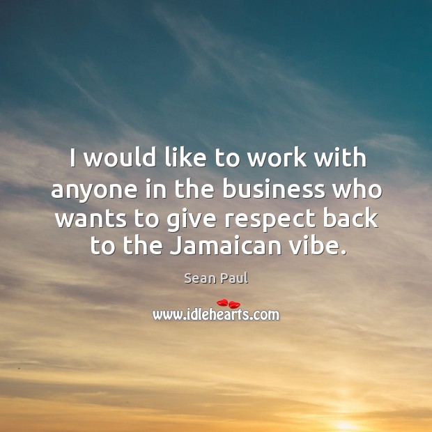 I would like to work with anyone in the business who wants to give respect back to the jamaican vibe. Image