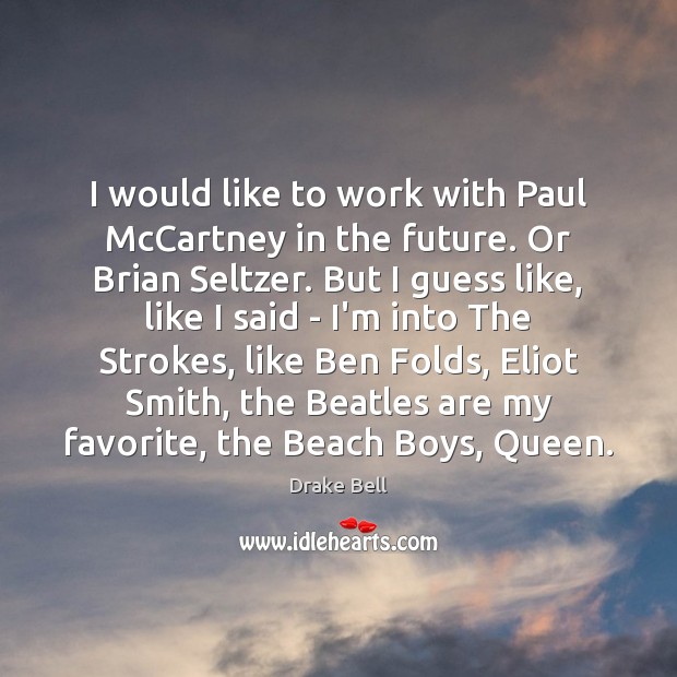 I would like to work with Paul McCartney in the future. Or Drake Bell Picture Quote