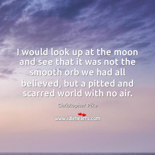 I would look up at the moon and see that it was Christopher Pike Picture Quote