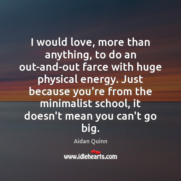 I would love, more than anything, to do an out-and-out farce with Aidan Quinn Picture Quote