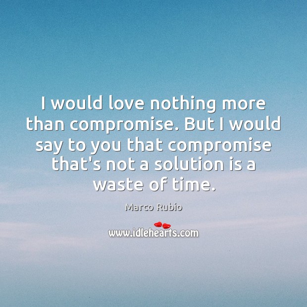 I would love nothing more than compromise. But I would say to Solution Quotes Image