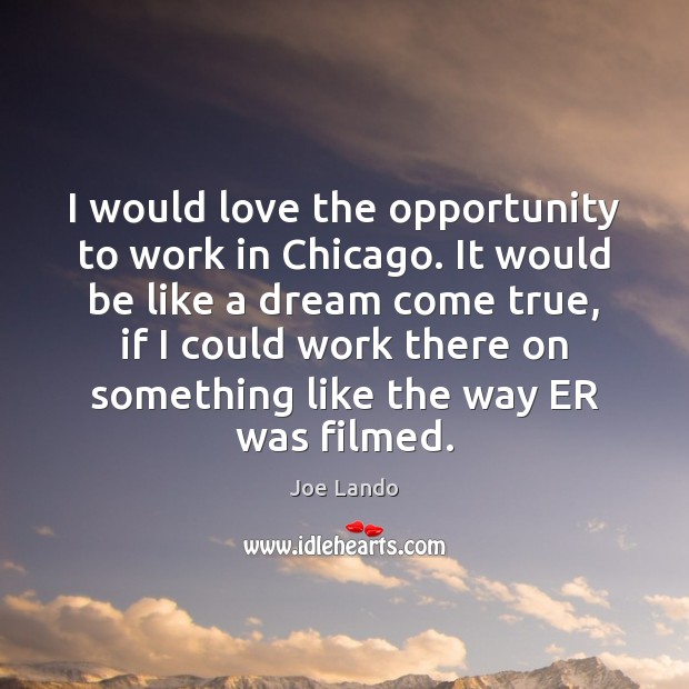 I would love the opportunity to work in Chicago. It would be Image