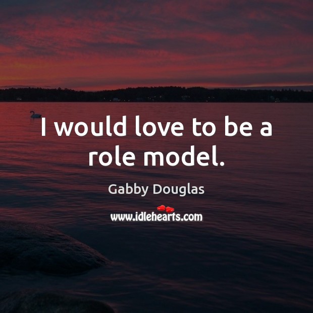 I would love to be a role model. Image