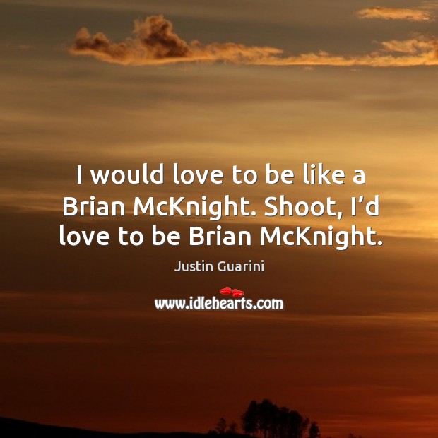 I would love to be like a brian mcknight. Shoot, I’d love to be brian mcknight. Justin Guarini Picture Quote