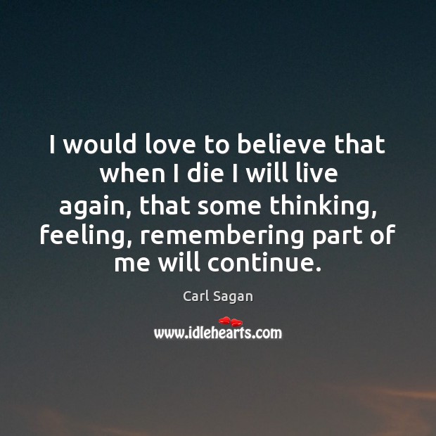 I would love to believe that when I die I will live Carl Sagan Picture Quote