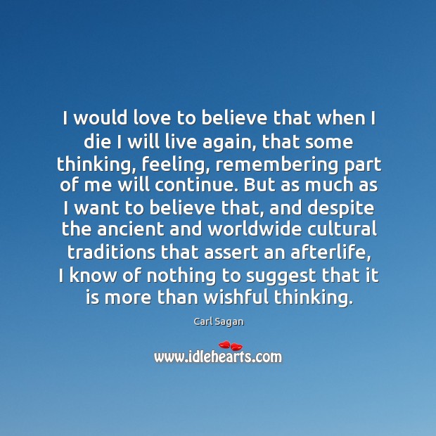 I would love to believe that when I die I will live Image