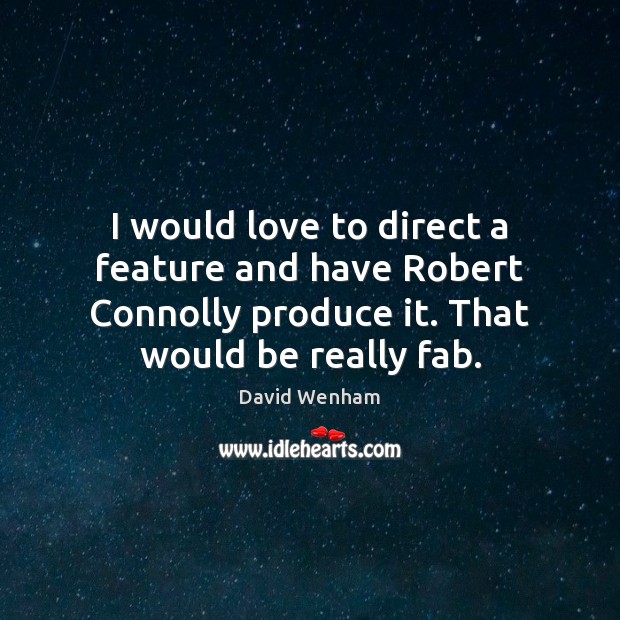 I would love to direct a feature and have Robert Connolly produce David Wenham Picture Quote