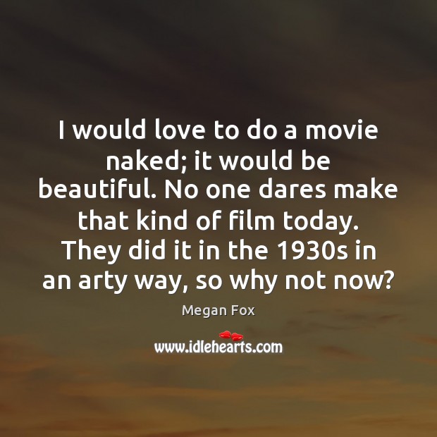 I would love to do a movie naked; it would be beautiful. Megan Fox Picture Quote
