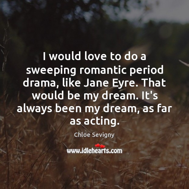 I would love to do a sweeping romantic period drama, like Jane Chloe Sevigny Picture Quote
