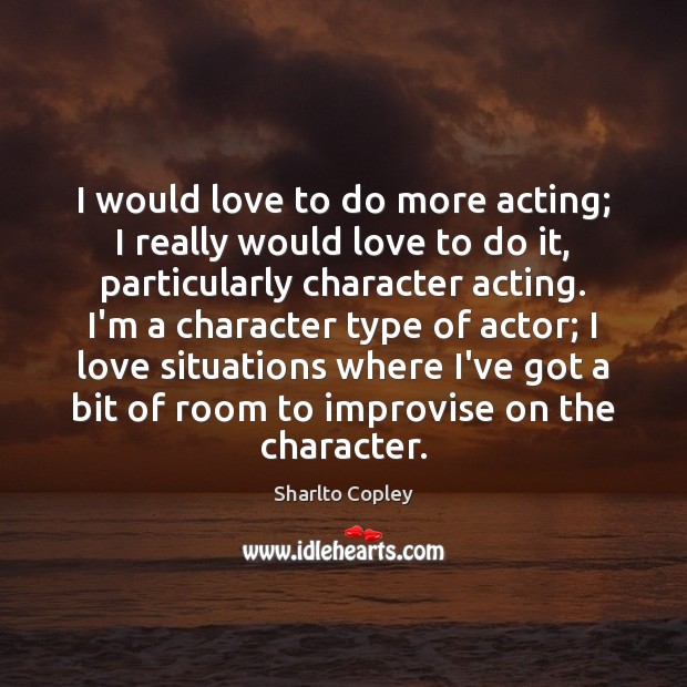 I would love to do more acting; I really would love to Image