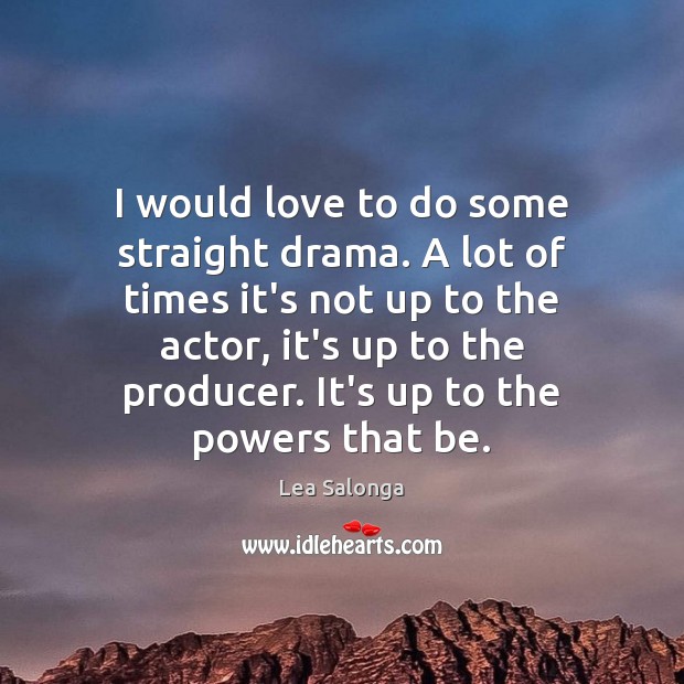 I would love to do some straight drama. A lot of times Lea Salonga Picture Quote