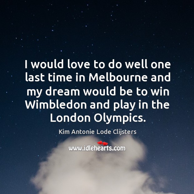 I would love to do well one last time in melbourne and my dream would be to Kim Antonie Lode Clijsters Picture Quote