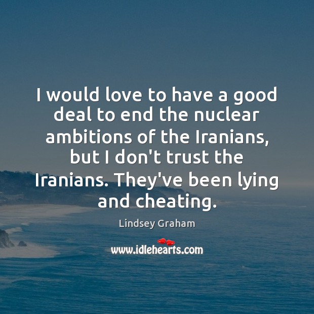 I would love to have a good deal to end the nuclear Cheating Quotes Image