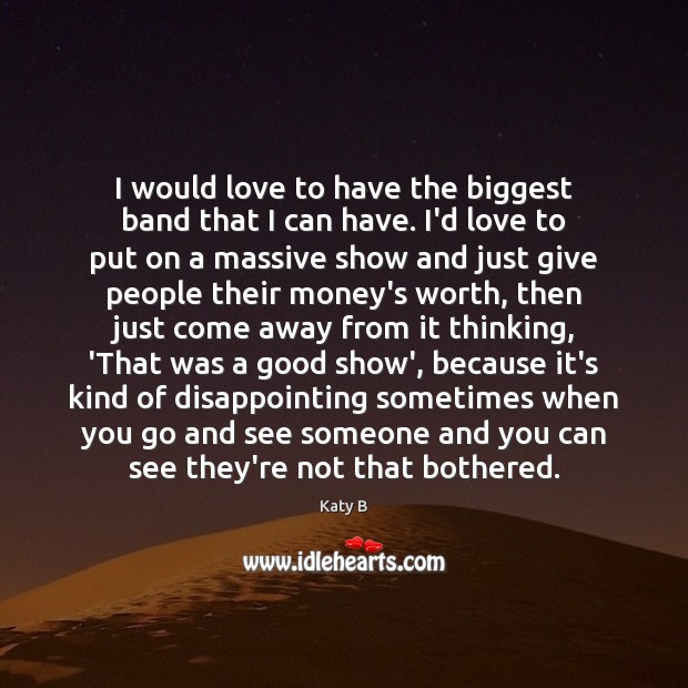 I would love to have the biggest band that I can have. Katy B Picture Quote