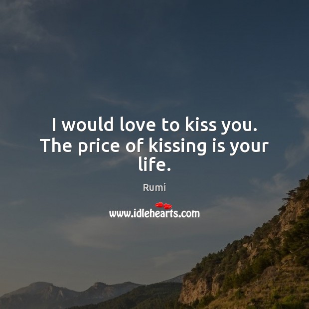 I would love to kiss you. The price of kissing is your life. Kissing Quotes Image