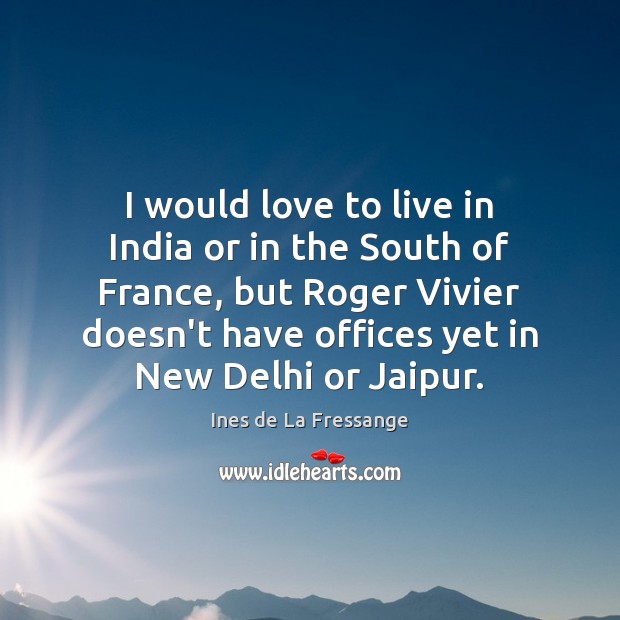I would love to live in India or in the South of Ines de La Fressange Picture Quote