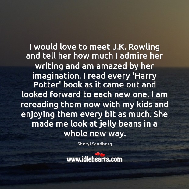 I would love to meet J.K. Rowling and tell her how Sheryl Sandberg Picture Quote