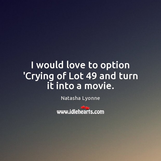 I would love to option ‘Crying of Lot 49 and turn it into a movie. Image