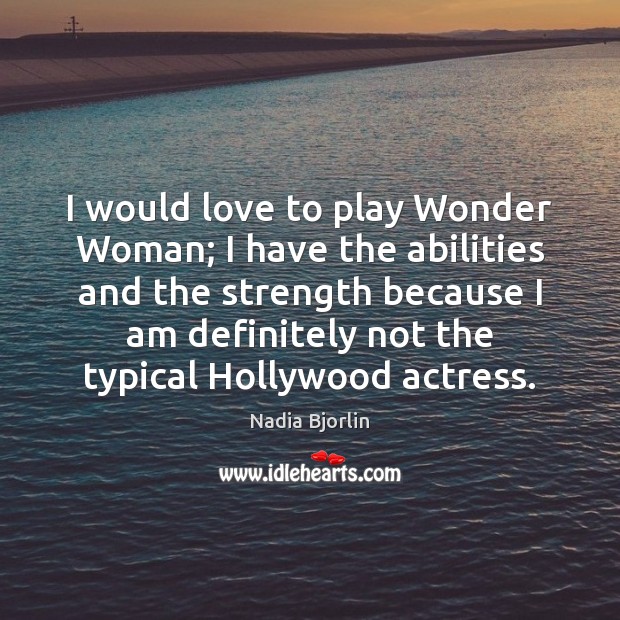 I would love to play Wonder Woman; I have the abilities and Nadia Bjorlin Picture Quote