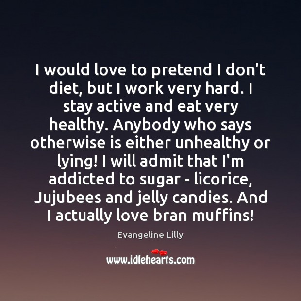 I would love to pretend I don’t diet, but I work very Evangeline Lilly Picture Quote